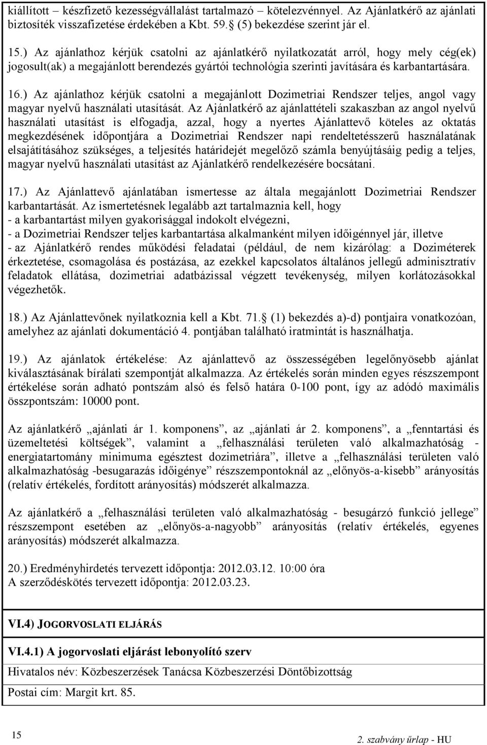 ) Az ajánlathoz kérjük csatolni a megajánlott Dozimetriai Rendszer teljes, angol vagy magyar nyelvű használati utasítását.