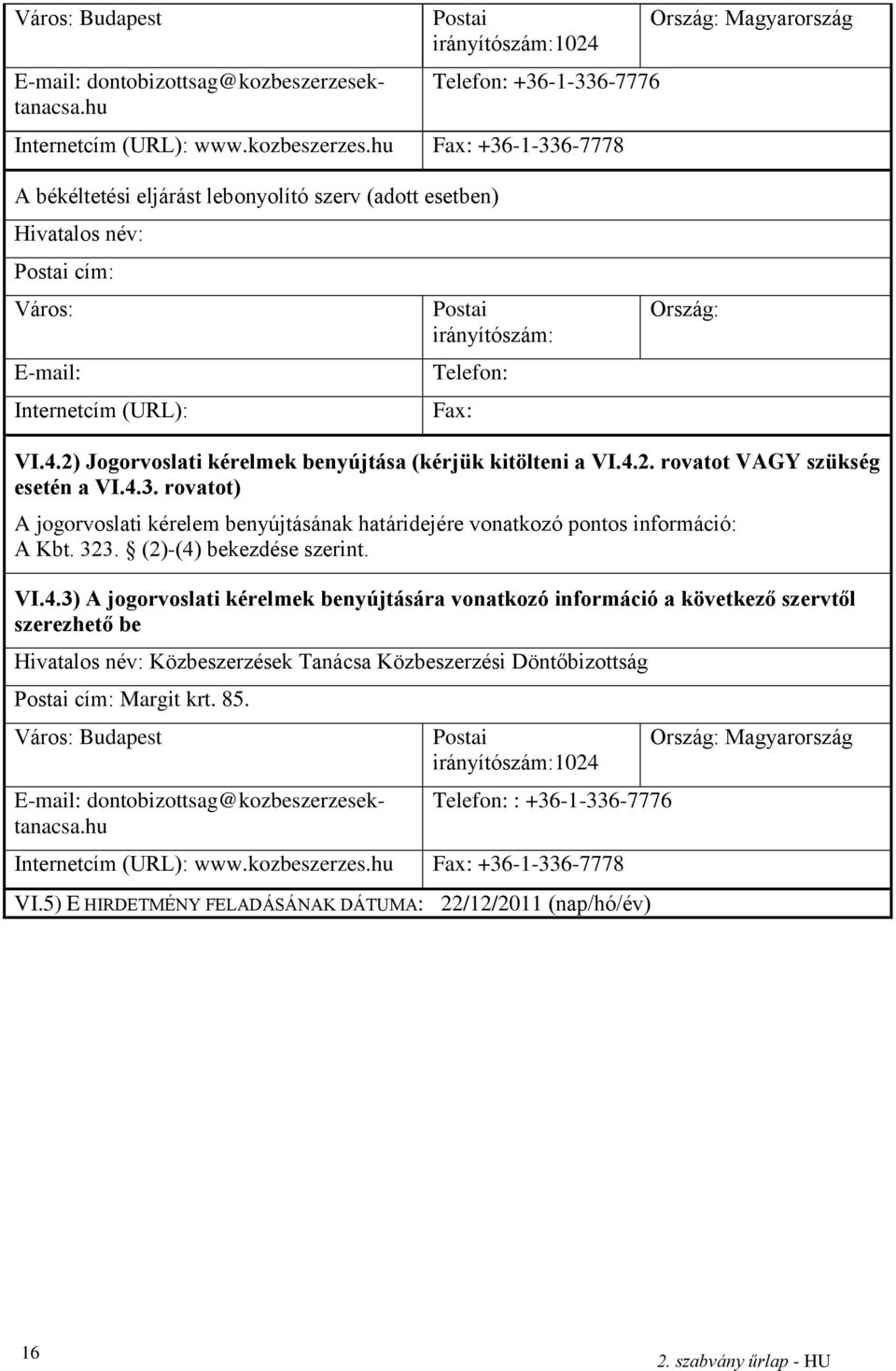 hu Fax: +36-1-336-7778 Ország: Magyarország A békéltetési eljárást lebonyolító szerv (adott esetben) Hivatalos név: Postai cím: Város: E-mail: Internetcím (URL): Postai irányítószám: Telefon: Fax: