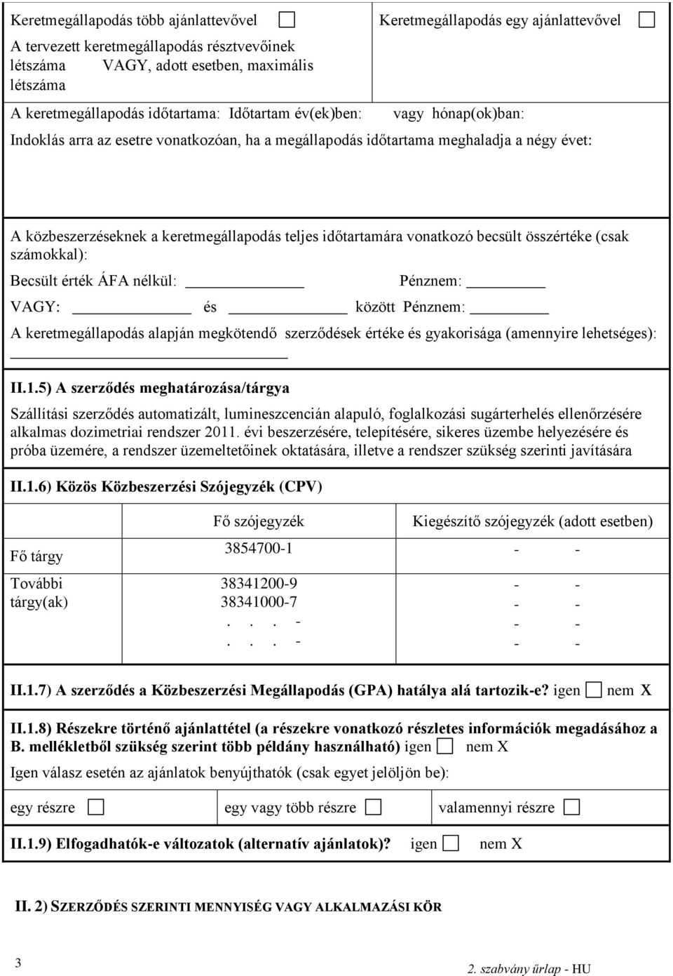 becsült összértéke (csak számokkal): Becsült érték ÁFA nélkül: Pénznem: VAGY: és között Pénznem: A keretmegállapodás alapján megkötendő szerződések értéke és gyakorisága (amennyire lehetséges): II.1.