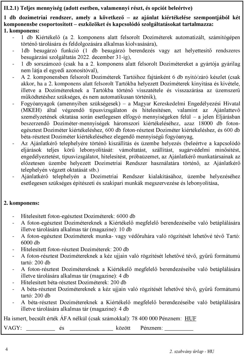 komponens alatt felsorolt Doziméterek automatizált, számítógépen történő tárolására és feldolgozására alkalmas kiolvasására), - 1db besugárzó funkció (1 db besugárzó berendezés vagy azt helyettesítő