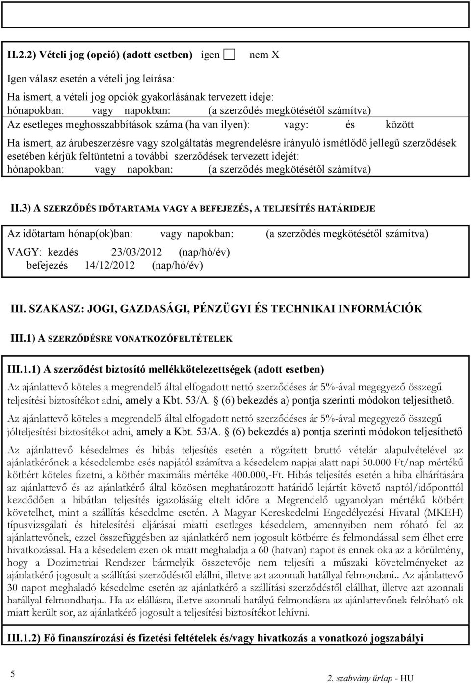 esetében kérjük feltüntetni a további szerződések tervezett idejét: hónapokban: vagy napokban: (a szerződés megkötésétől számítva) II.
