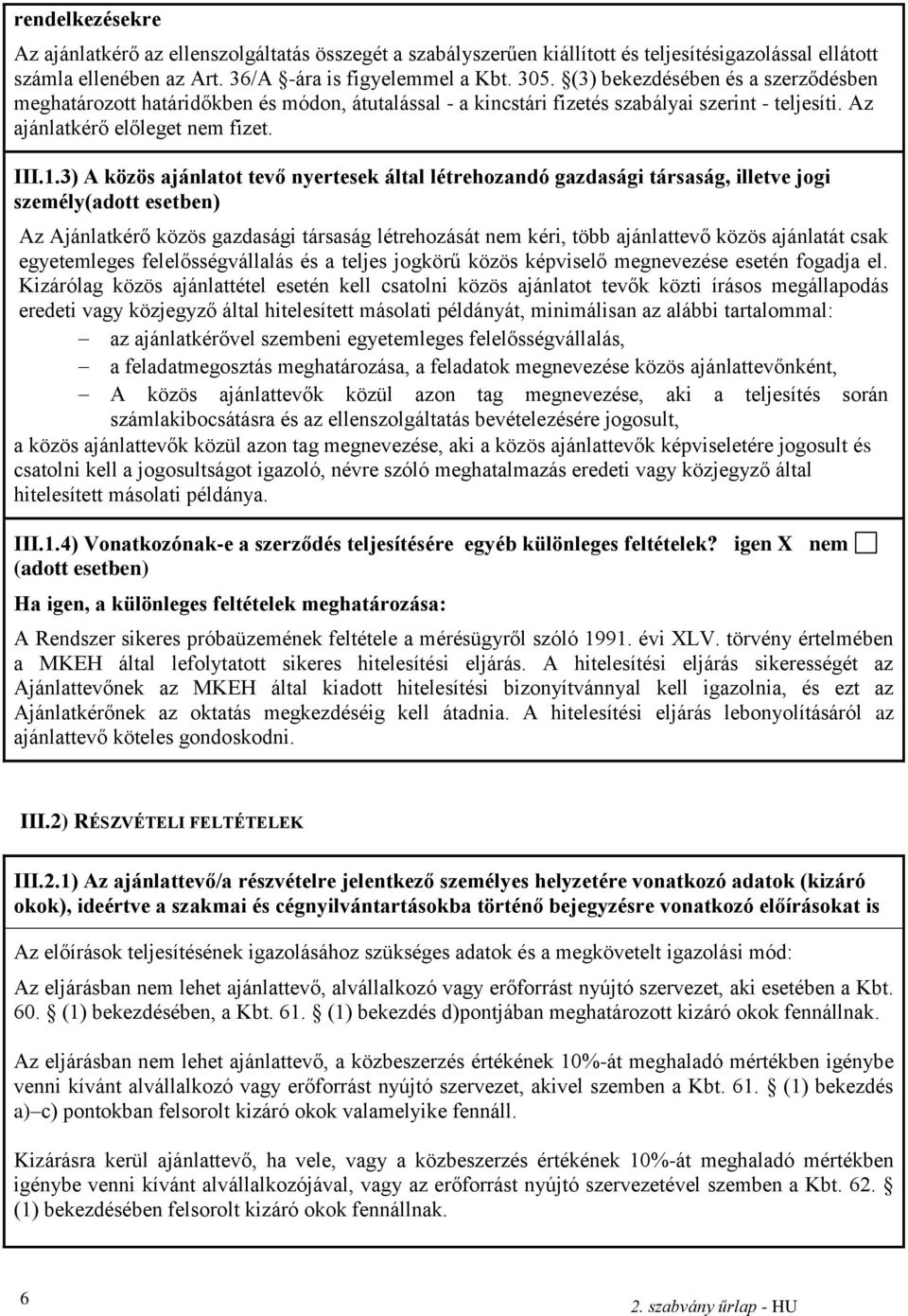 3) A közös ajánlatot tevő nyertesek által létrehozandó gazdasági társaság, illetve jogi személy(adott esetben) Az Ajánlatkérő közös gazdasági társaság létrehozását nem kéri, több ajánlattevő közös