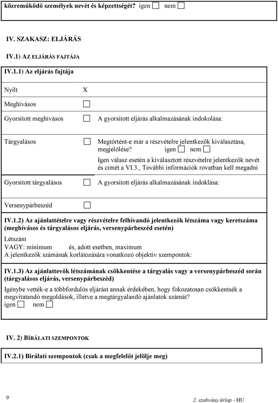 1) Az eljárás fajtája Nyílt X Meghívásos Gyorsított meghívásos A gyorsított eljárás alkalmazásának indokolása: Tárgyalásos Gyorsított tárgyalásos Megtörtént-e már a részvételre jelentkezők