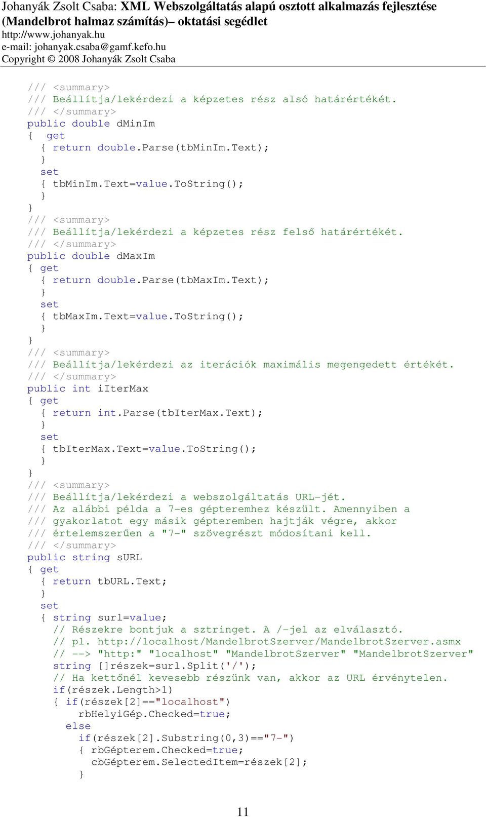 tostring(); /// Beállítja/lekérdezi az iterációk maximális megengedett értékét. public int iitermax { get { return int.parse(tbitermax.text); set { tbitermax.text=value.