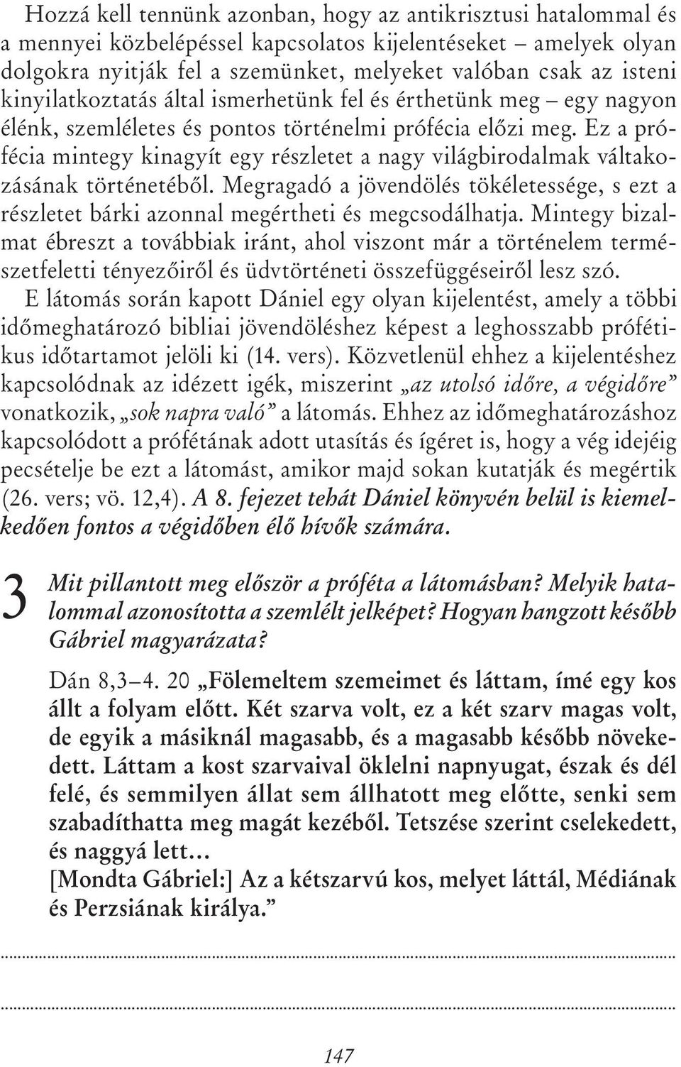 Ez a prófécia mintegy kinagyít egy részletet a nagy világbirodalmak váltakozásának történetéből. Megragadó a jövendölés tökéletessége, s ezt a részletet bárki azonnal megértheti és megcsodálhatja.