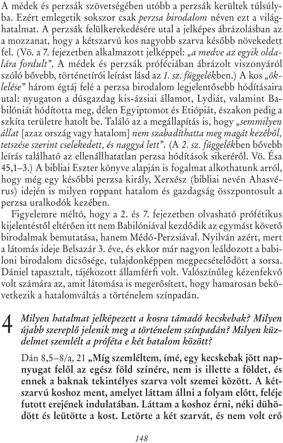 fejezetben alkalmazott jelképpel: a medve az egyik oldalára fordult. A médek és perzsák próféciában ábrázolt viszonyáról szóló bővebb, történetírói leírást lásd az 1. sz. függelékben.