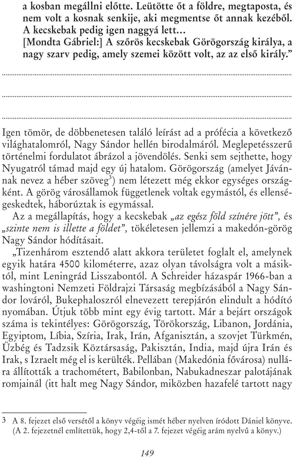 Igen tömör, de döbbenetesen találó leírást ad a prófécia a következő világhatalomról, Nagy Sándor hellén birodalmáról. Meglepetésszerű történelmi fordulatot ábrázol a jövendölés.