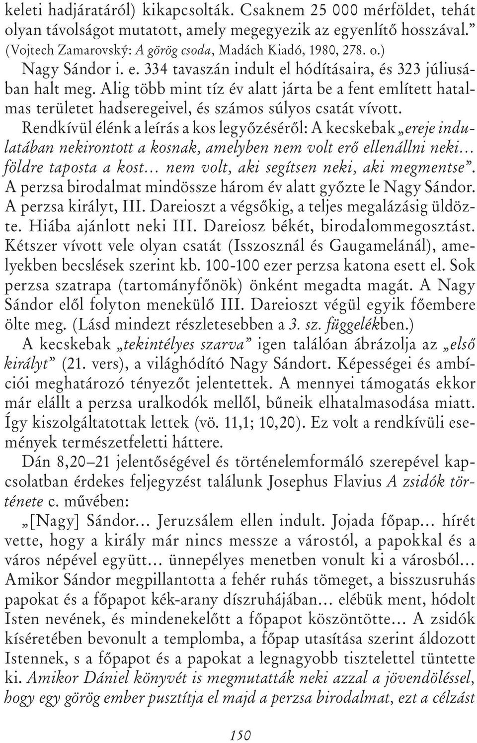 Rendkívül élénk a leírás a kos legyőzéséről: A kecskebak ereje indulatában nekirontott a kosnak, amelyben nem volt erő ellenállni neki földre taposta a kost nem volt, aki segítsen neki, aki megmentse.