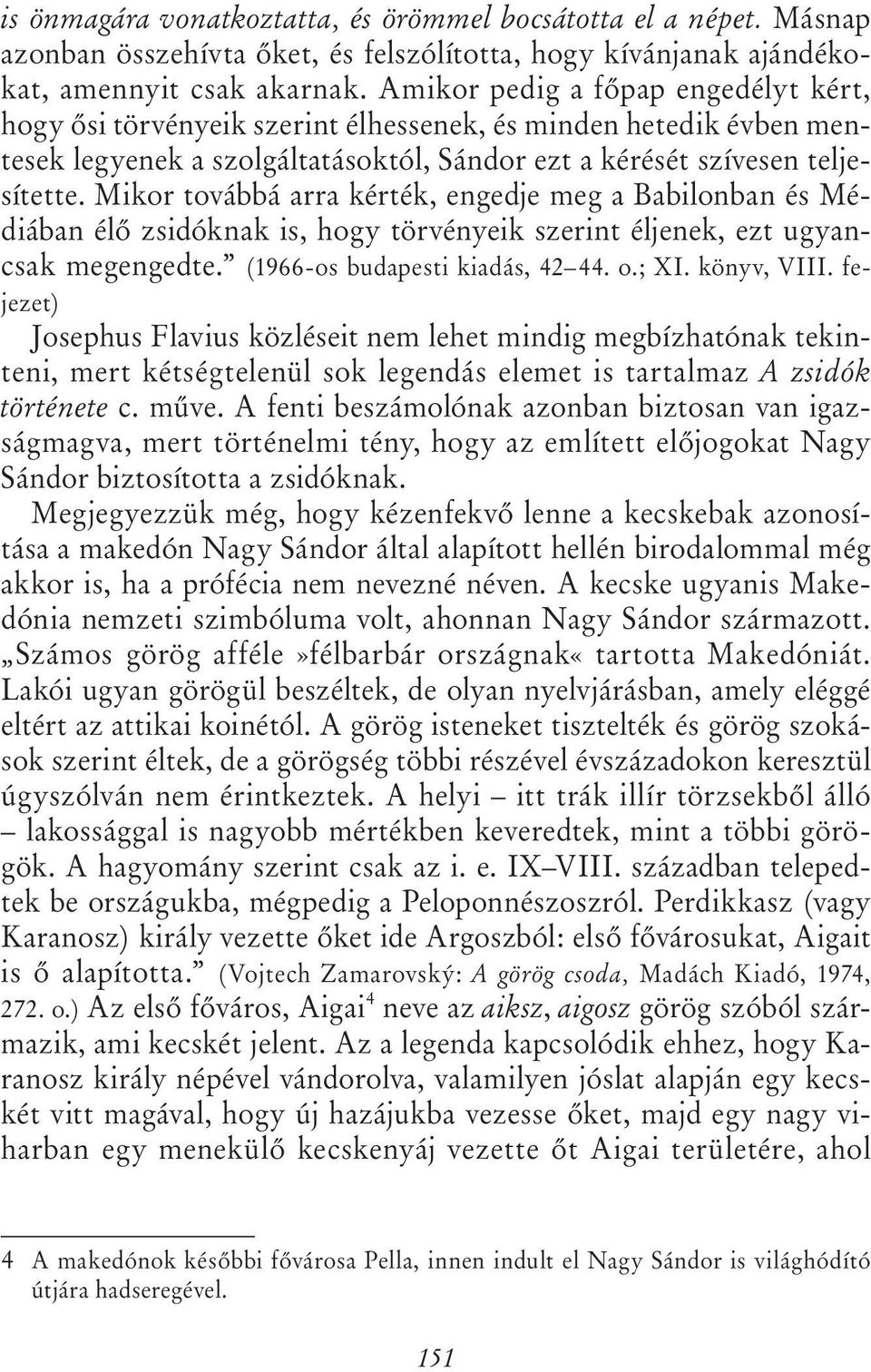 Mikor továbbá arra kérték, engedje meg a Babilonban és Médiában élő zsidóknak is, hogy törvényeik szerint éljenek, ezt ugyancsak megengedte. (1966-os budapesti kiadás, 42 44. o.; XI. könyv, VIII.