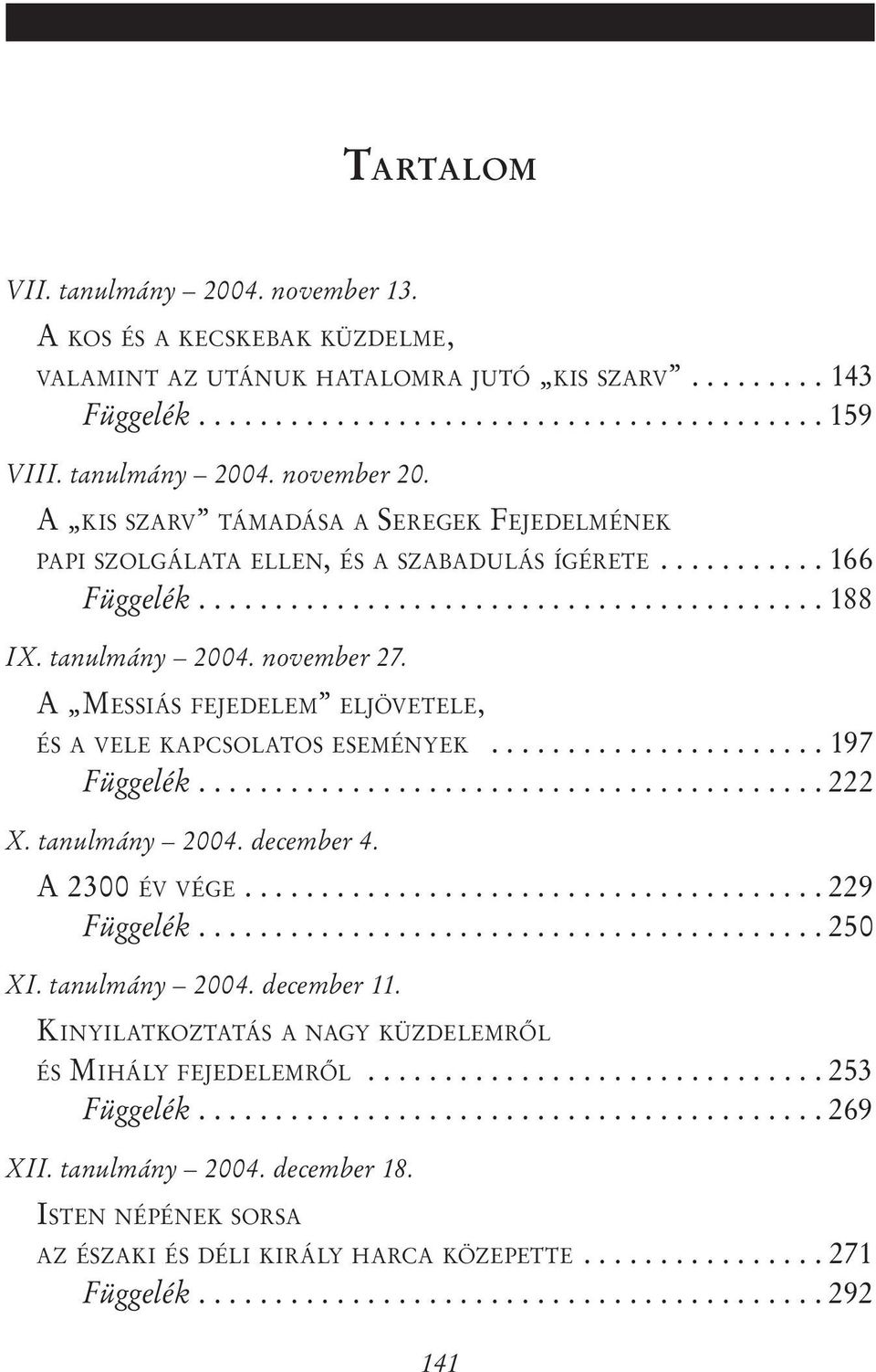 tanulmány 2004. november 27. A MESSIÁS FEJEDELEM ELJÖVETELE, ÉS A VELE KAPCSOLATOS ESEMÉNYEK...................... 197 Függelék......................................... 222 X. tanulmány 2004.