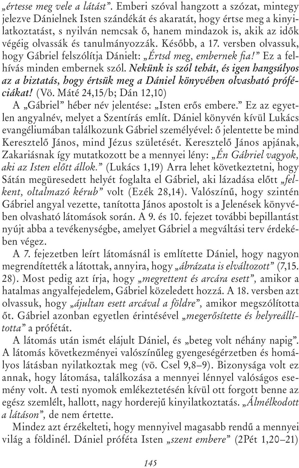 tanulmányozzák. Később, a 17. versben olvassuk, hogy Gábriel felszólítja Dánielt: Értsd meg, embernek fia! Ez a felhívás minden embernek szól.