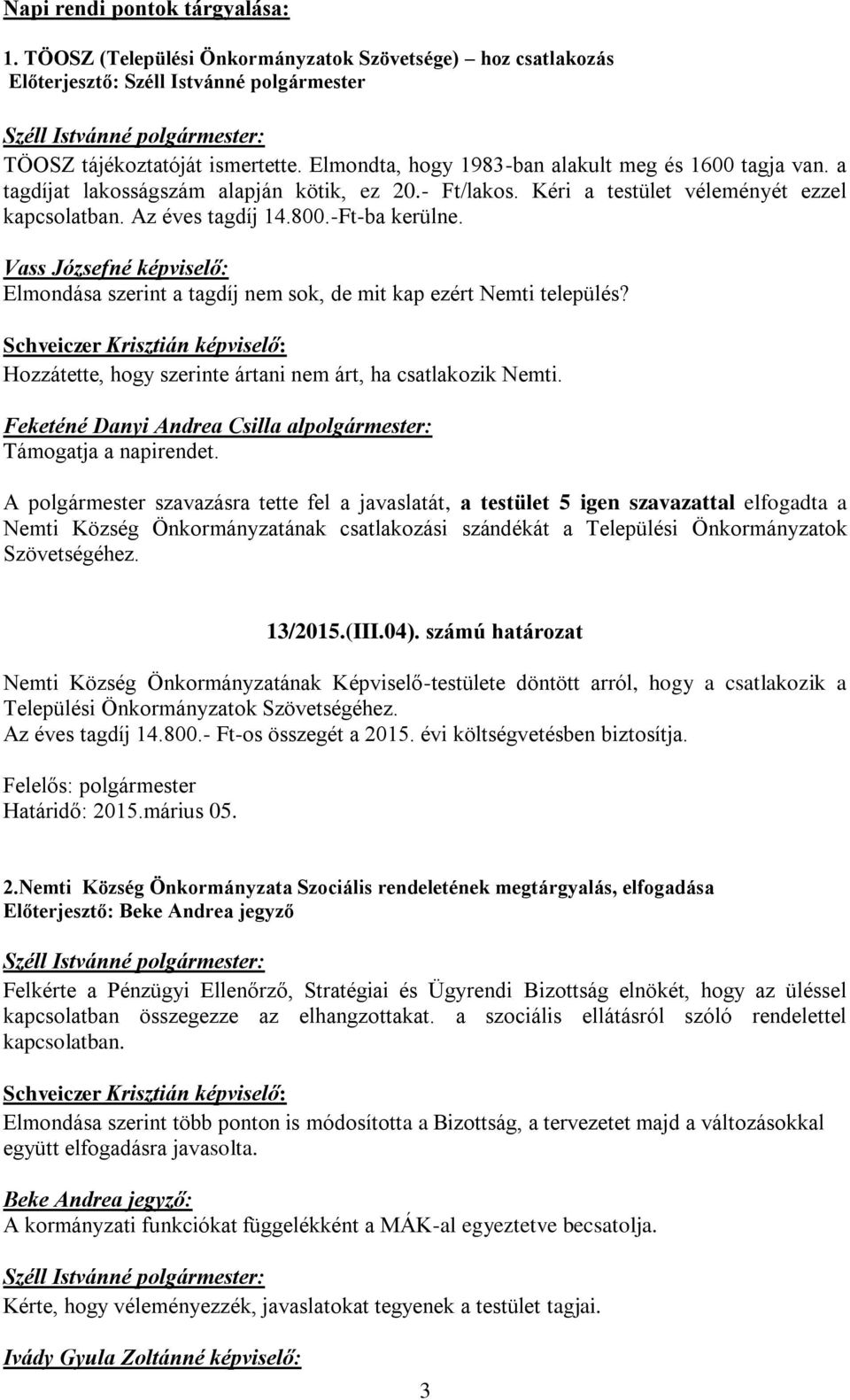 Vass Józsefné képviselő: Elmondása szerint a tagdíj nem sok, de mit kap ezért Nemti település? Schveiczer Krisztián képviselő: Hozzátette, hogy szerinte ártani nem árt, ha csatlakozik Nemti.