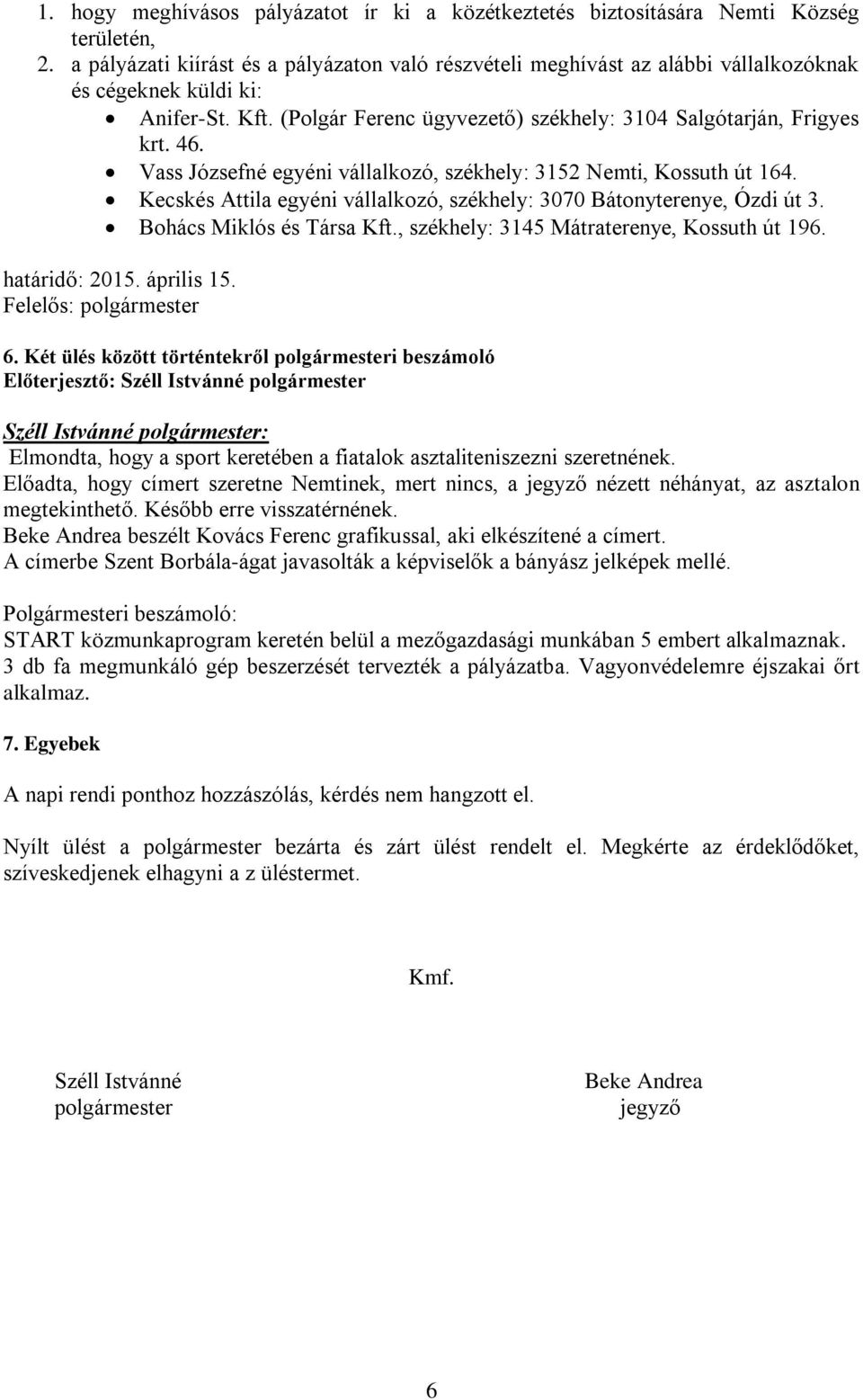 Vass Józsefné egyéni vállalkozó, székhely: 3152 Nemti, Kossuth út 164. Kecskés Attila egyéni vállalkozó, székhely: 3070 Bátonyterenye, Ózdi út 3. Bohács Miklós és Társa Kft.