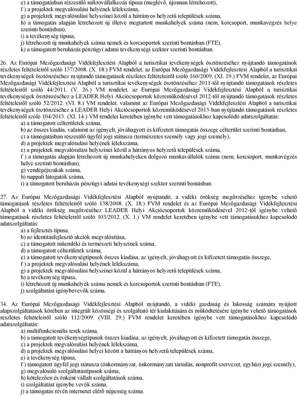 új munkahelyek száma nemek és korcsoportok szerinti bontásban (FTE), k) a támogatott beruházás pénzügyi adatai tevékenységi szektor szerinti bontásban. 26.