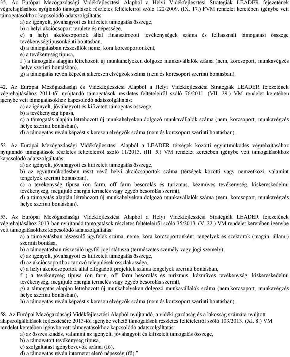 helyi akciócsoportok által finanszírozott tevékenységek száma és felhasznált támogatási összege tevékenységtípusonkénti bontásban, d) a támogatásban részesülők neme, kora korcsoportonként, e) a