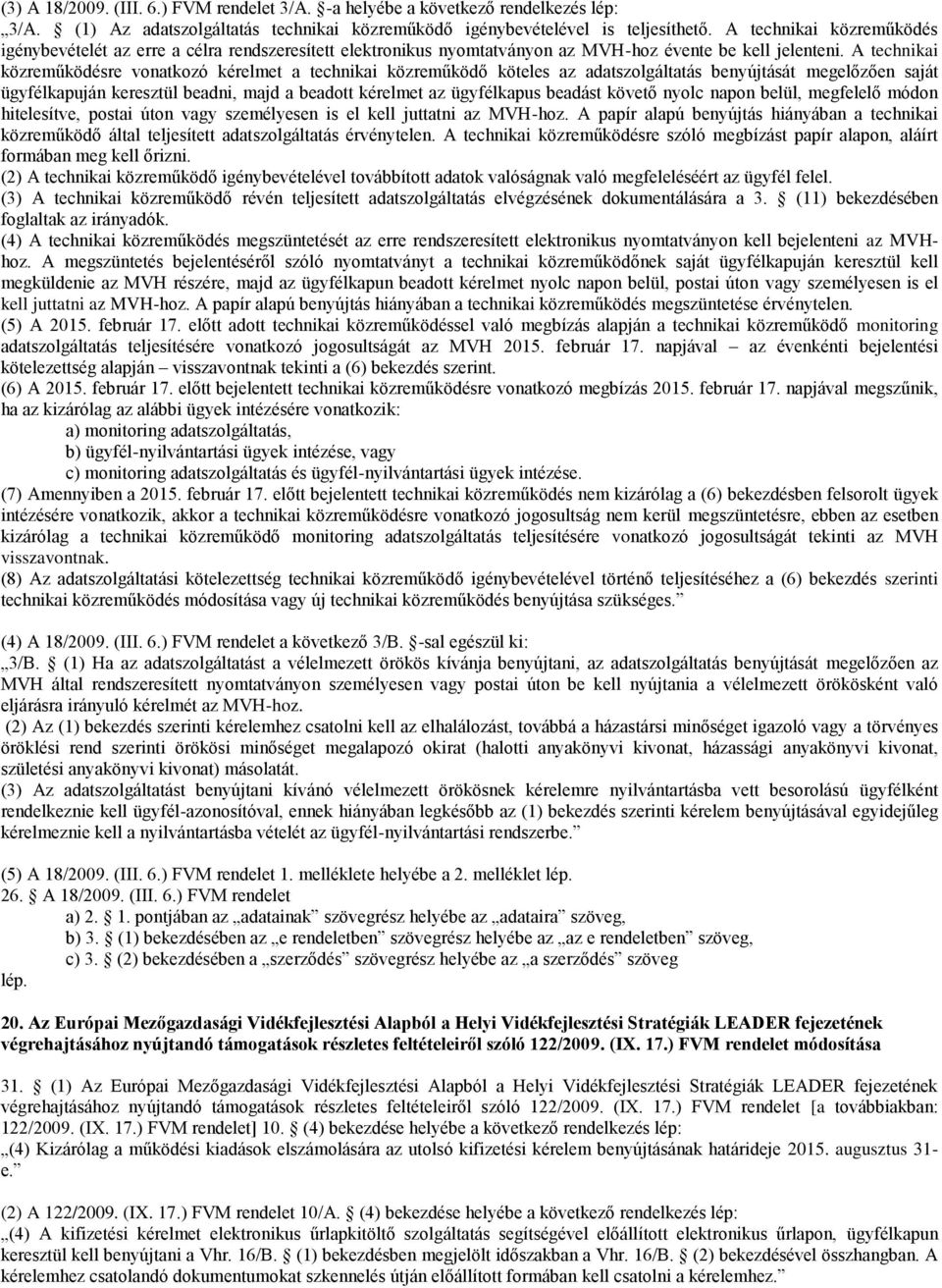 A technikai közreműködésre vonatkozó kérelmet a technikai közreműködő köteles az adatszolgáltatás benyújtását megelőzően saját ügyfélkapuján keresztül beadni, majd a beadott kérelmet az ügyfélkapus