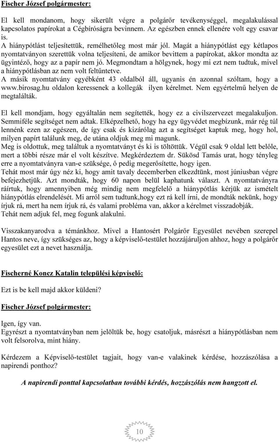 Magát a hiánypótlást egy kétlapos nyomtatványon szerettük volna teljesíteni, de amikor bevittem a papírokat, akkor mondta az ügyintéző, hogy az a papír nem jó.