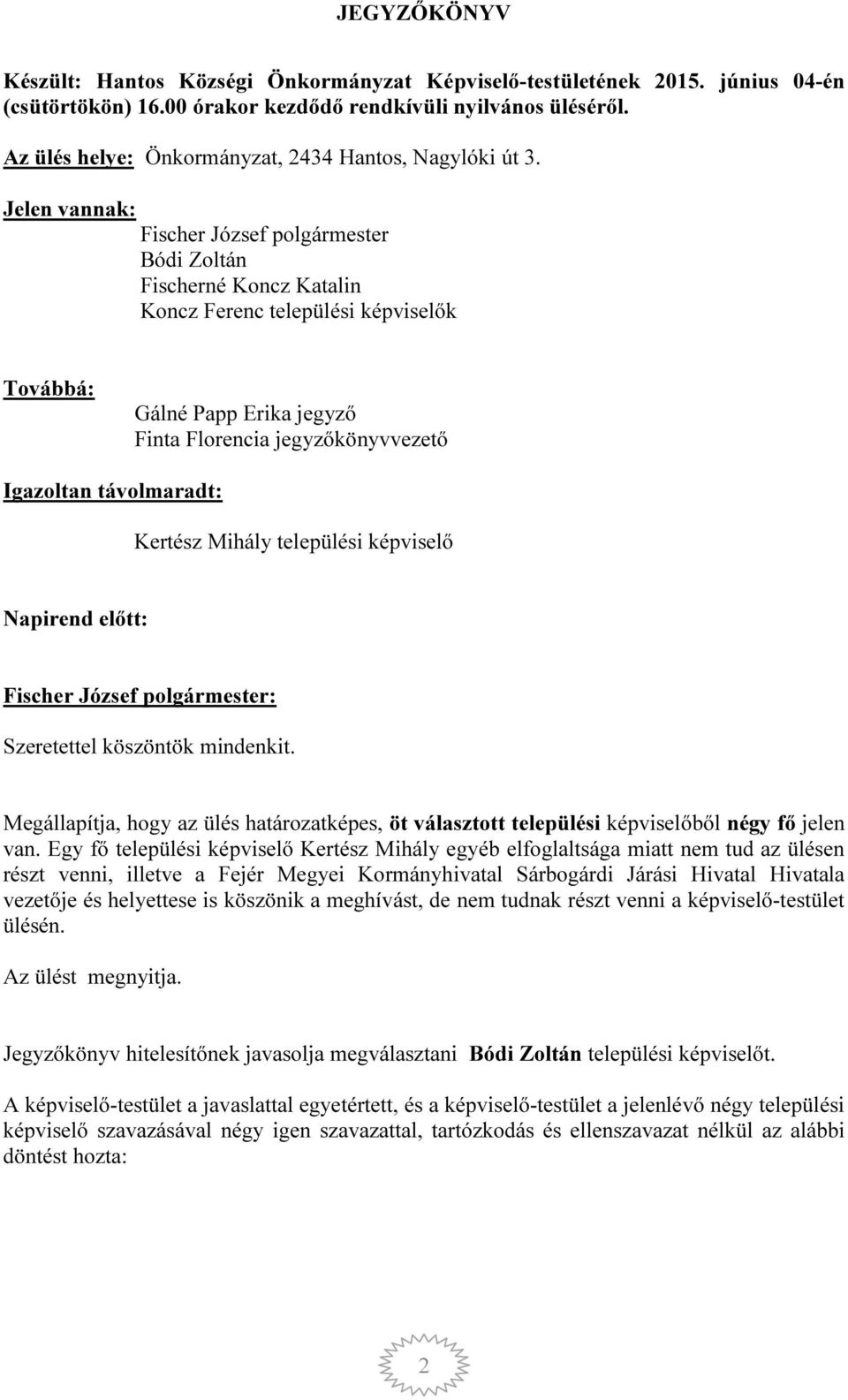 Jelen vannak: Fischer József polgármester Bódi Zoltán Fischerné Koncz Katalin Koncz Ferenc települési képviselők Továbbá: Gálné Papp Erika jegyző Finta Florencia jegyzőkönyvvezető Igazoltan