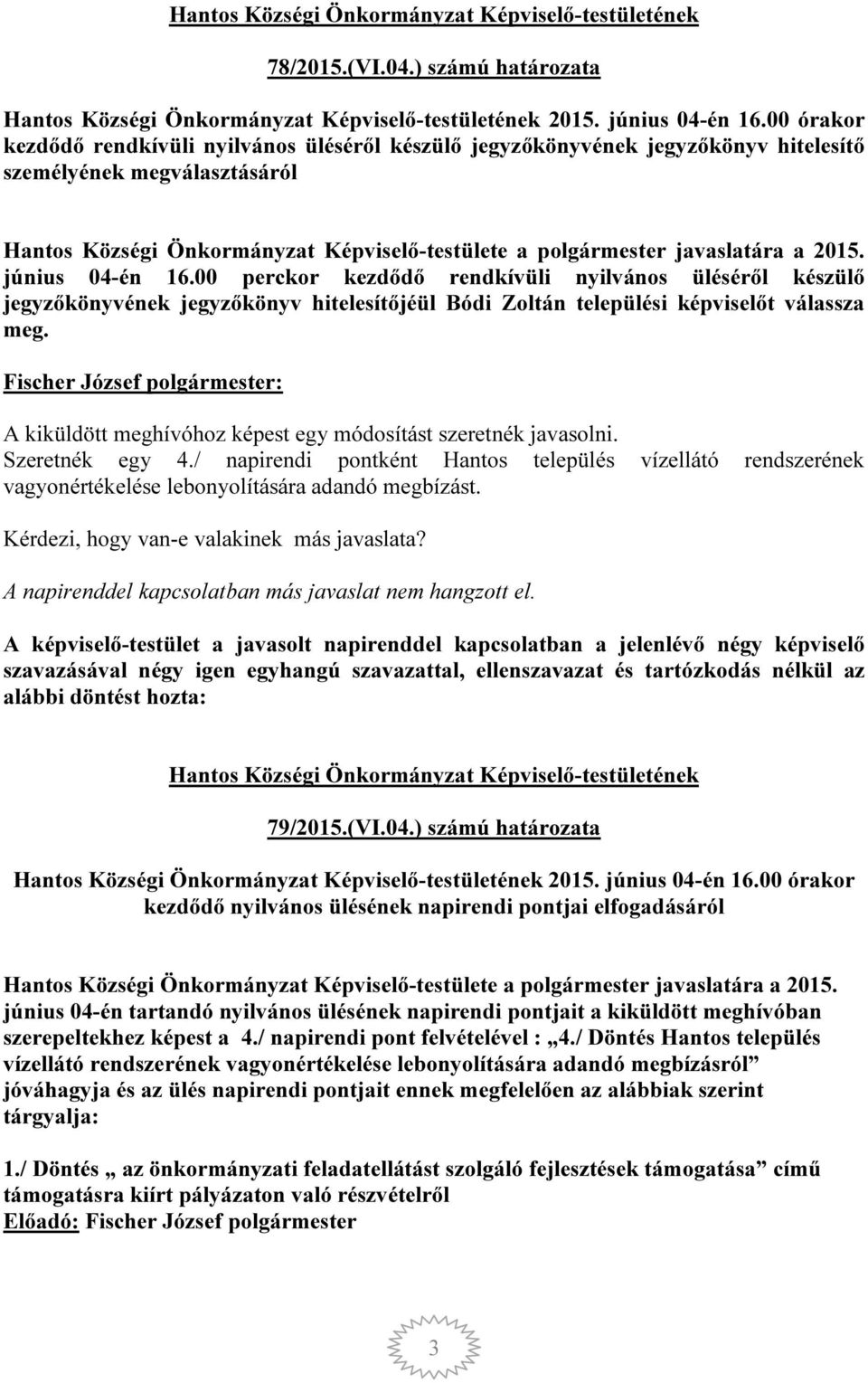 a 2015. június 04-én 16.00 perckor kezdődő rendkívüli nyilvános üléséről készülő jegyzőkönyvének jegyzőkönyv hitelesítőjéül Bódi Zoltán települési képviselőt válassza meg.