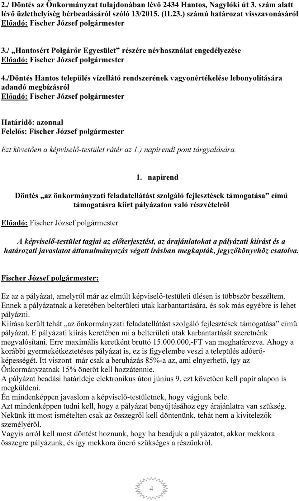 /Döntés Hantos település vízellátó rendszerének vagyonértékelése lebonyolítására adandó megbízásról Határidő: azonnal Felelős: Fischer József polgármester Ezt követően a képviselő-testület rátér az 1.