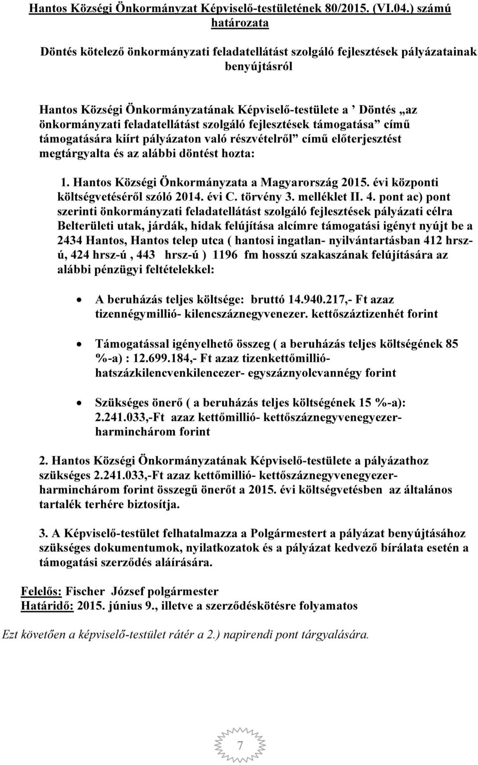 feladatellátást szolgáló fejlesztések támogatása című támogatására kiírt pályázaton való részvételről című előterjesztést megtárgyalta és az alábbi döntést hozta: 1.