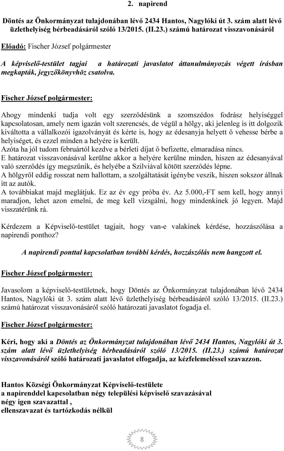 Ahogy mindenki tudja volt egy szerződésünk a szomszédos fodrász helyiséggel kapcsolatosan, amely nem igazán volt szerencsés, de végül a hölgy, aki jelenleg is itt dolgozik kiváltotta a vállalkozói