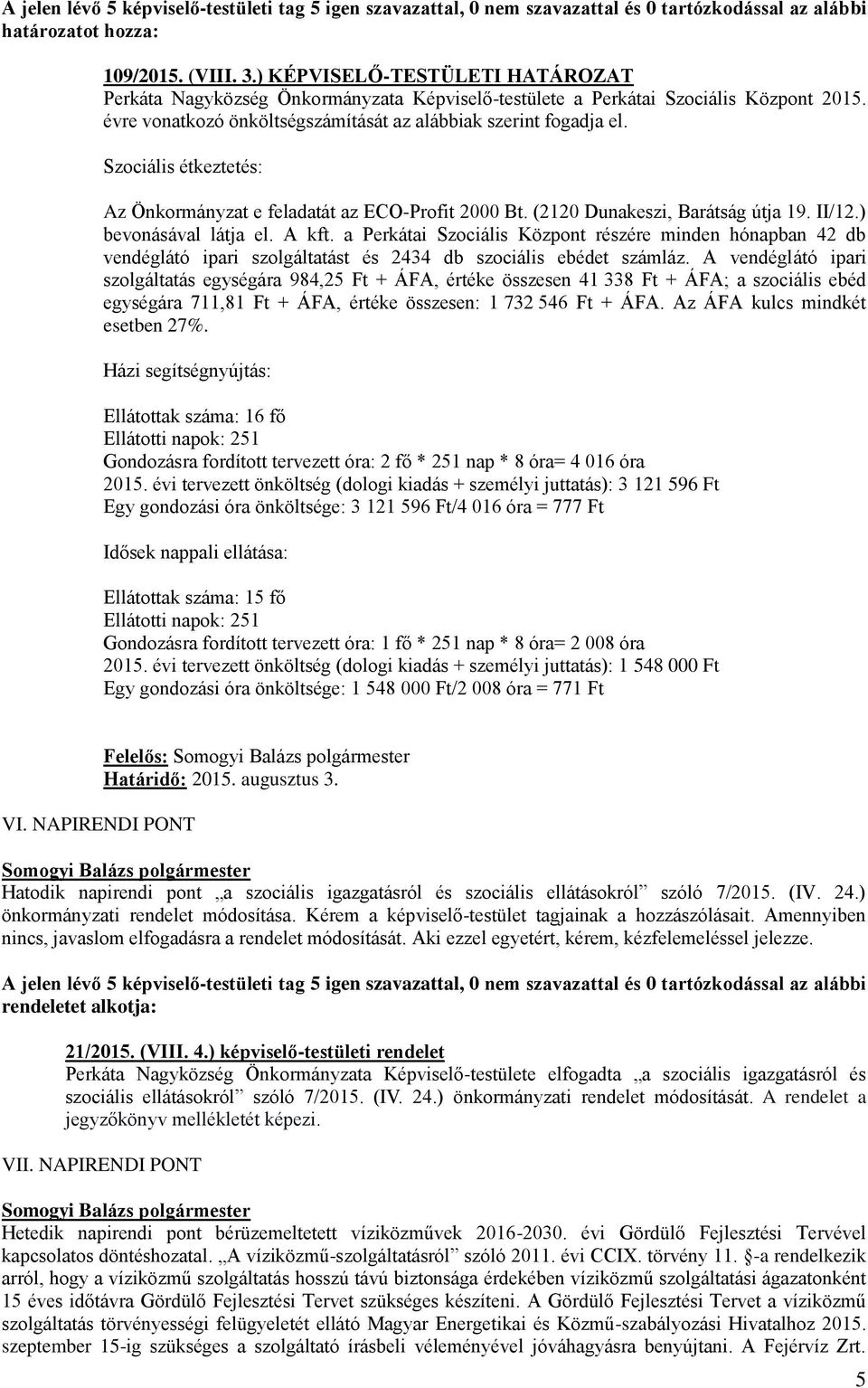 ) bevonásával látja el. A kft. a Perkátai Szociális Központ részére minden hónapban 42 db vendéglátó ipari szolgáltatást és 2434 db szociális ebédet számláz.