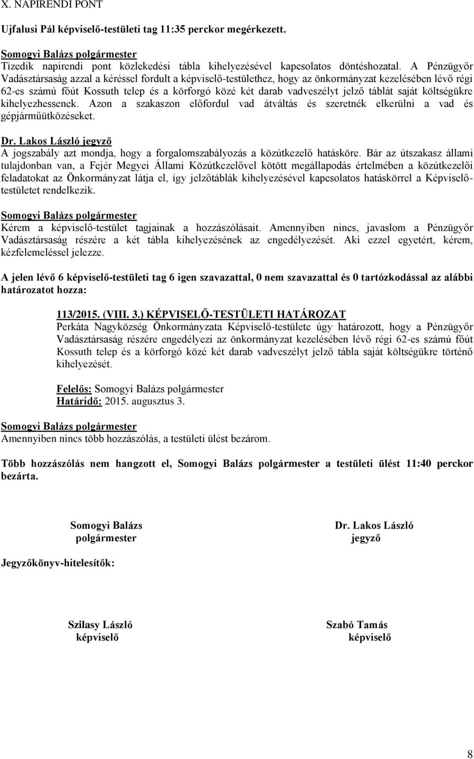 táblát saját költségükre kihelyezhessenek. Azon a szakaszon előfordul vad átváltás és szeretnék elkerülni a vad és gépjárműütközéseket. Dr.