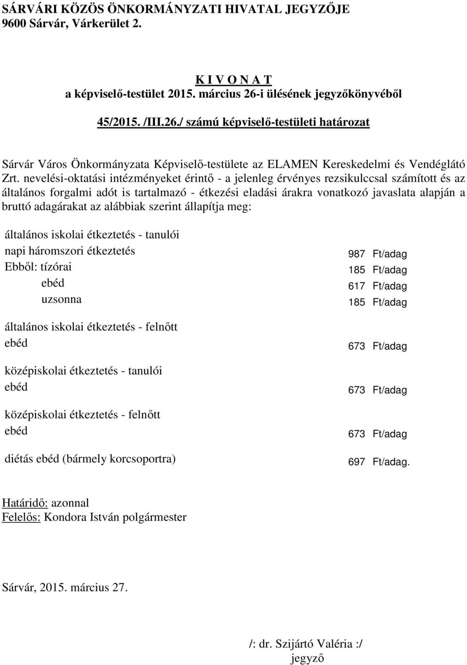 adagárakat az alábbiak szerint állapítja meg: általános iskolai étkeztetés - tanulói napi háromszori étkeztetés Ebből: tízórai ebéd uzsonna általános iskolai étkeztetés - felnőtt ebéd középiskolai