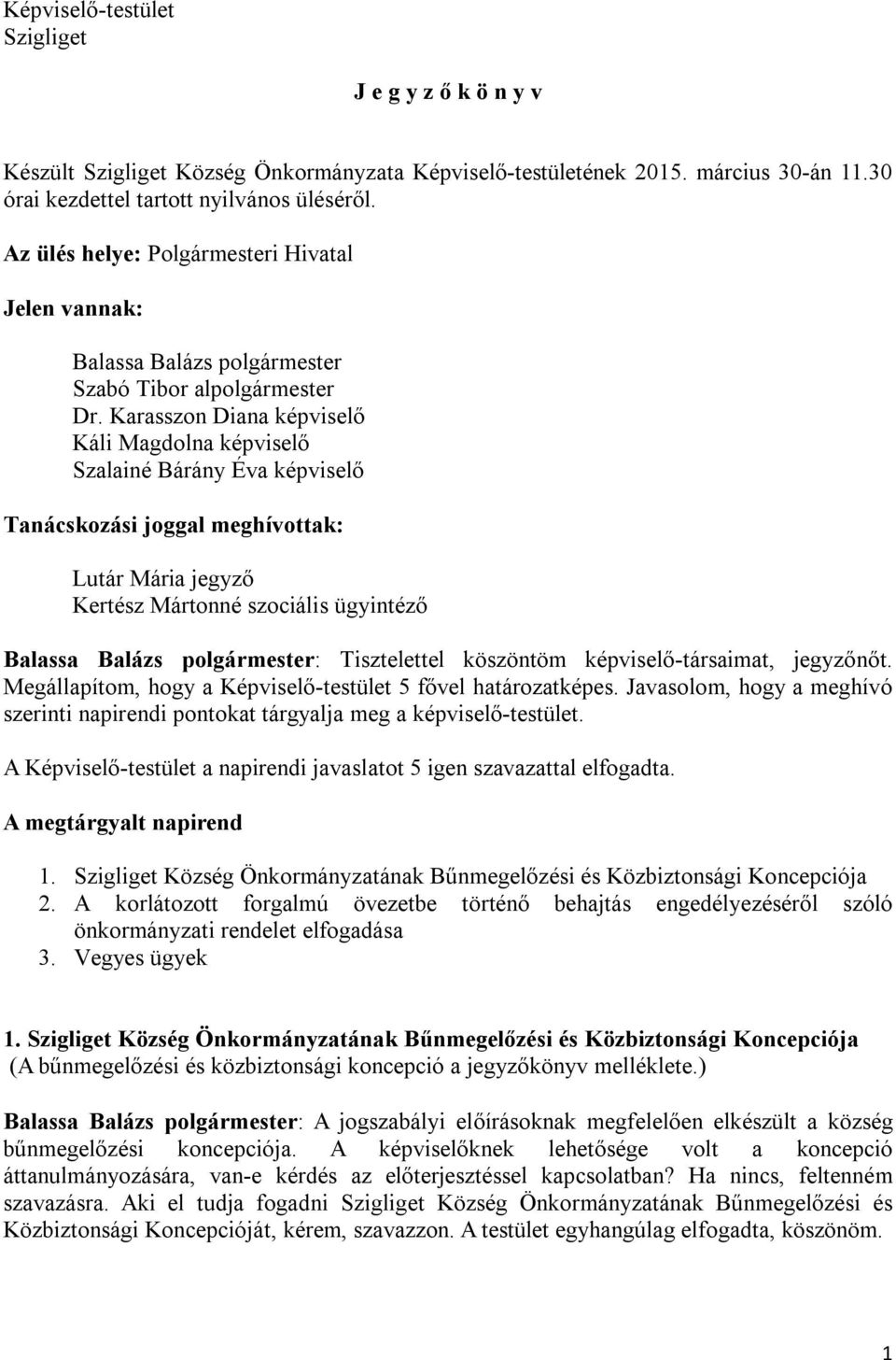 Karasszon Diana képviselő Káli Magdolna képviselő Szalainé Bárány Éva képviselő Tanácskozási joggal meghívottak: Lutár Mária jegyző Kertész Mártonné szociális ügyintéző Balassa Balázs polgármester: