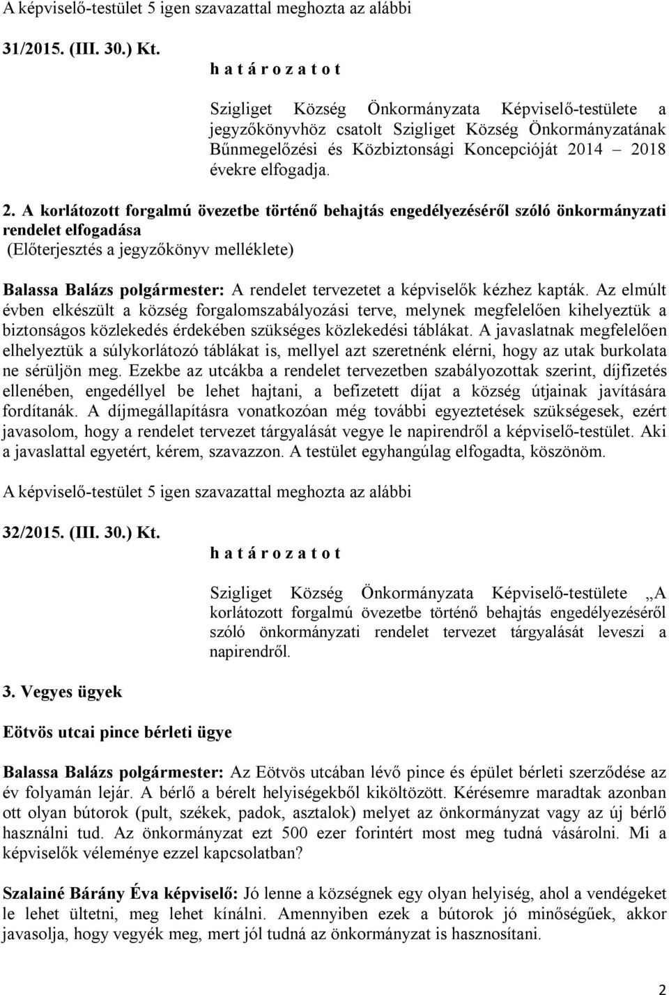 14 2018 évekre elfogadja. 2. A korlátozott forgalmú övezetbe történő behajtás engedélyezéséről szóló önkormányzati rendelet elfogadása (Előterjesztés a jegyzőkönyv melléklete) Balassa Balázs