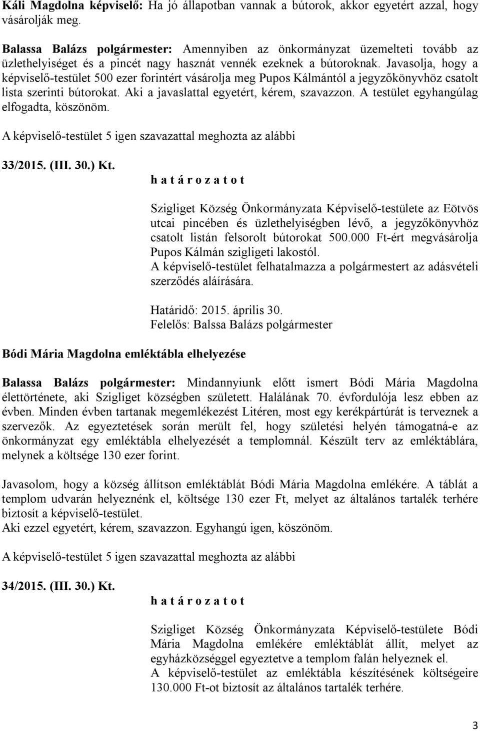 Javasolja, hogy a képviselő-testület 500 ezer forintért vásárolja meg Pupos Kálmántól a jegyzőkönyvhöz csatolt lista szerinti bútorokat. Aki a javaslattal egyetért, kérem, szavazzon.