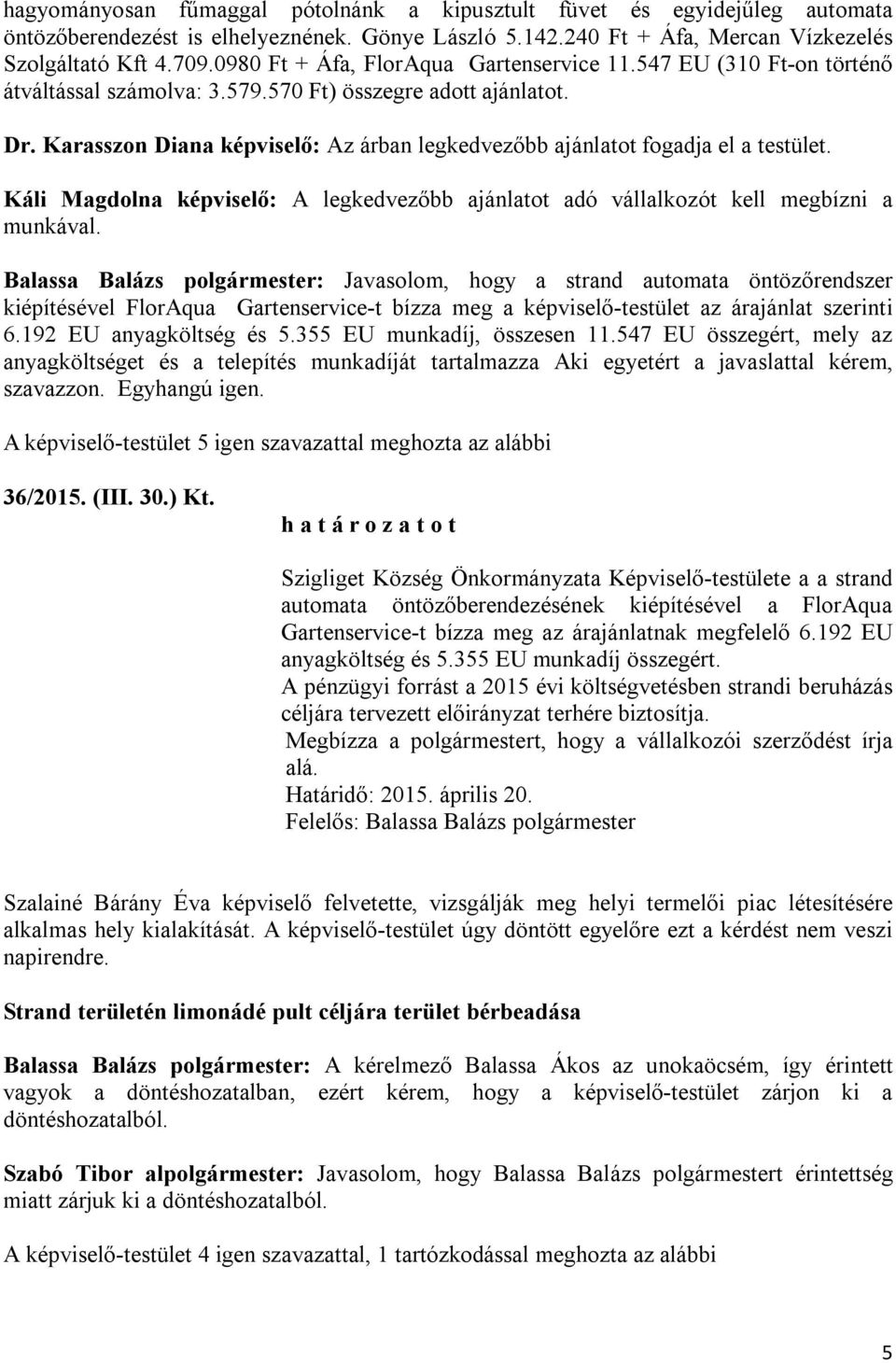 Karasszon Diana képviselő: Az árban legkedvezőbb ajánlatot fogadja el a testület. Káli Magdolna képviselő: A legkedvezőbb ajánlatot adó vállalkozót kell megbízni a munkával.