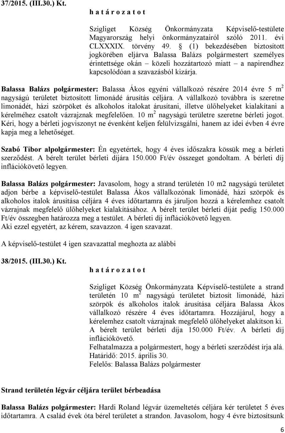 Balassa Balázs polgármester: Balassa Ákos egyéni vállalkozó részére 2014 évre 5 m 2 nagyságú területet biztosított limonádé árusítás céljára.