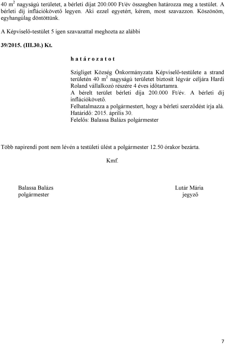 Szigliget Község Önkormányzata Képviselő-testülete a strand területén 40 m 2 nagyságú területet biztosít légvár céljára Hardi Roland vállalkozó részére 4 éves időtartamra.