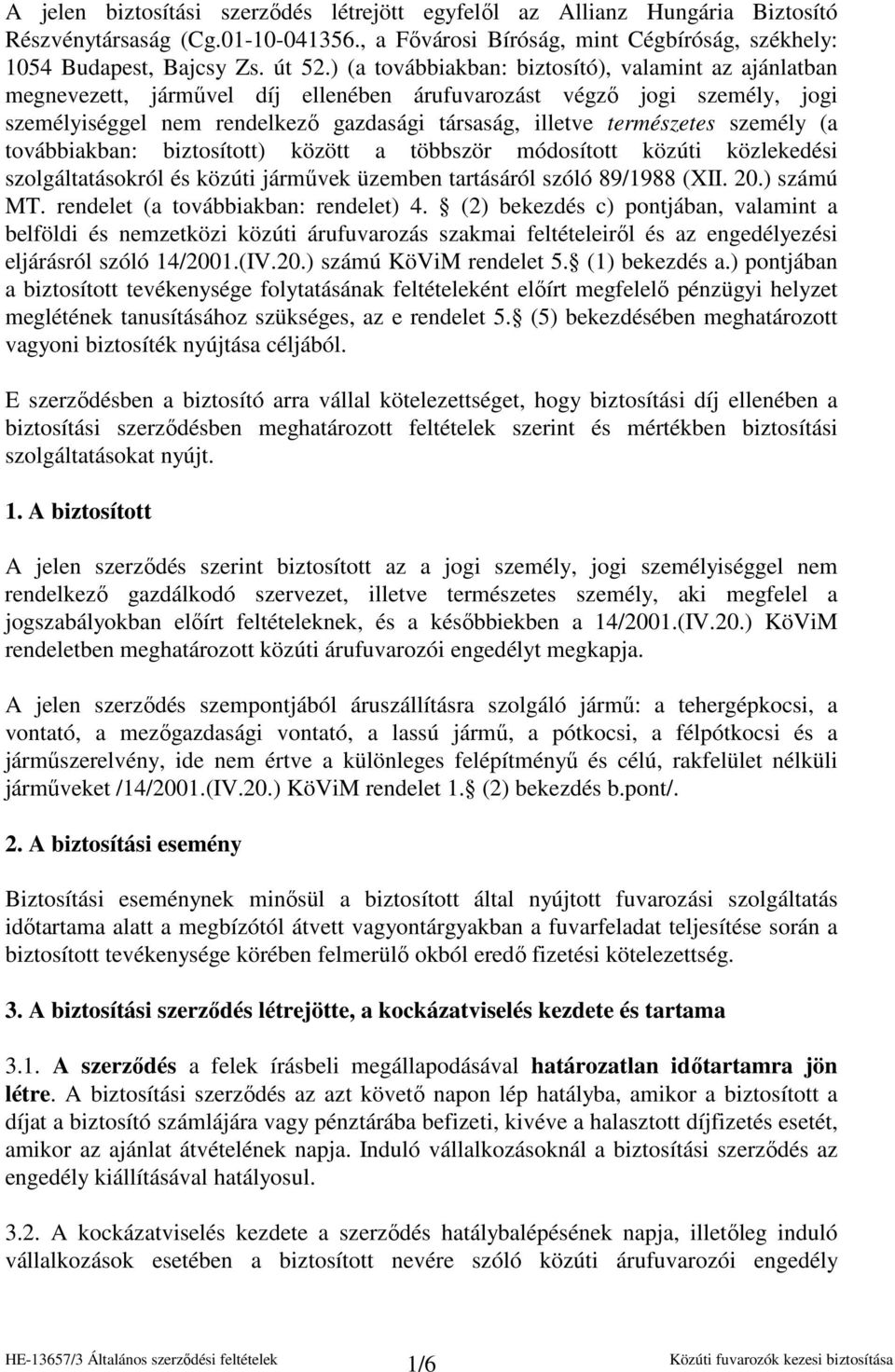 személy (a továbbiakban: biztosított) között a többször módosított közúti közlekedési szolgáltatásokról és közúti jármővek üzemben tartásáról szóló 89/1988 (XII. 20.) számú MT.