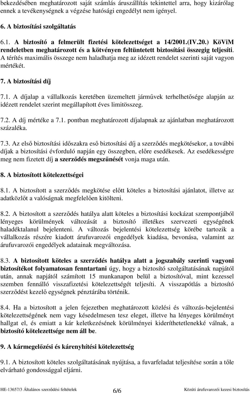 A térítés maximális összege nem haladhatja meg az idézett rendelet szerinti saját vagyon mértékét. 7. A biztosítási díj 7.1.