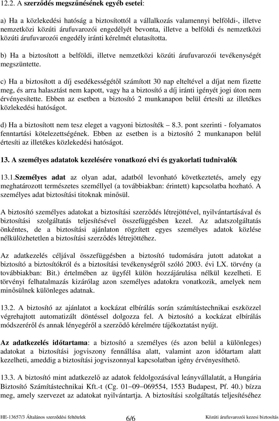 c) Ha a biztosított a díj esedékességétıl számított 30 nap elteltével a díjat nem fizette meg, és arra halasztást nem kapott, vagy ha a biztosító a díj iránti igényét jogi úton nem érvényesítette.