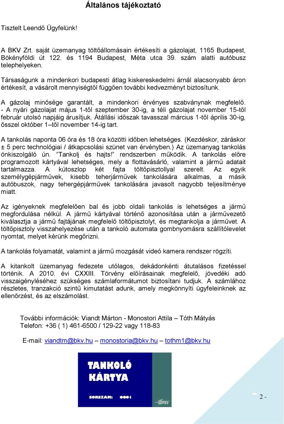A gázolaj minősége garantált, a mindenkori érvényes szabványnak megfelelő. - A nyári gázolajat május 1-től szeptember 30-ig, a téli gázolajat november 15-től február utolsó napjáig árusítjuk.