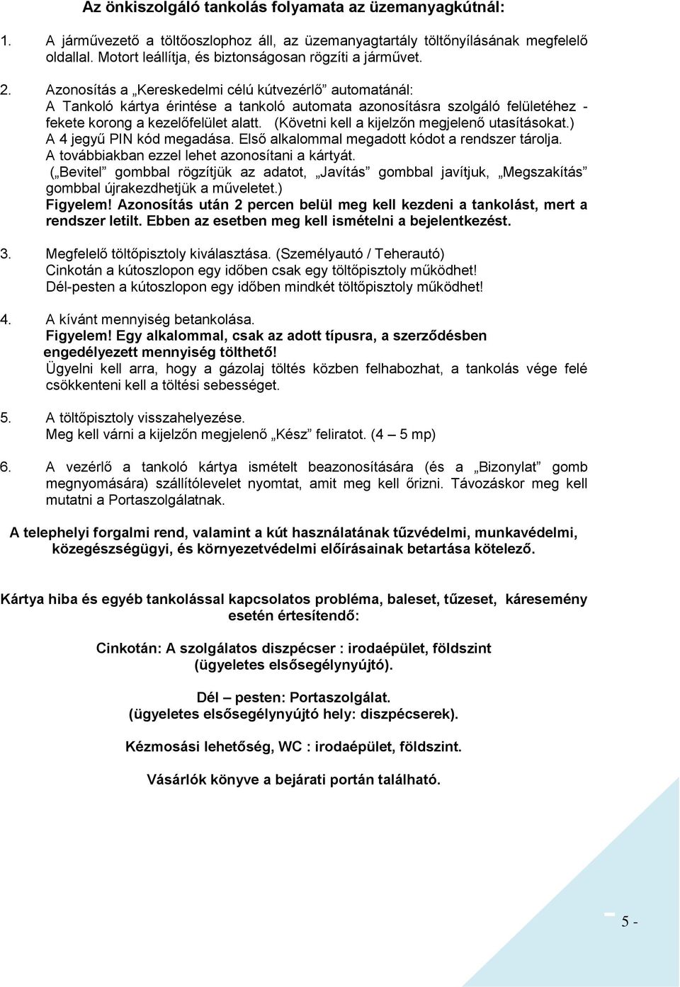 Azonosítás a Kereskedelmi célú kútvezérlő automatánál: A Tankoló kártya érintése a tankoló automata azonosításra szolgáló felületéhez - fekete korong a kezelőfelület alatt.