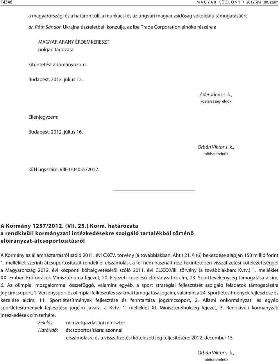 július 16. Orbán Viktor s. k., miniszterelnök KEH ügyszám: VIII-1/04055/2012. A Kormány 1257/2012. (VII. 25.) Korm.