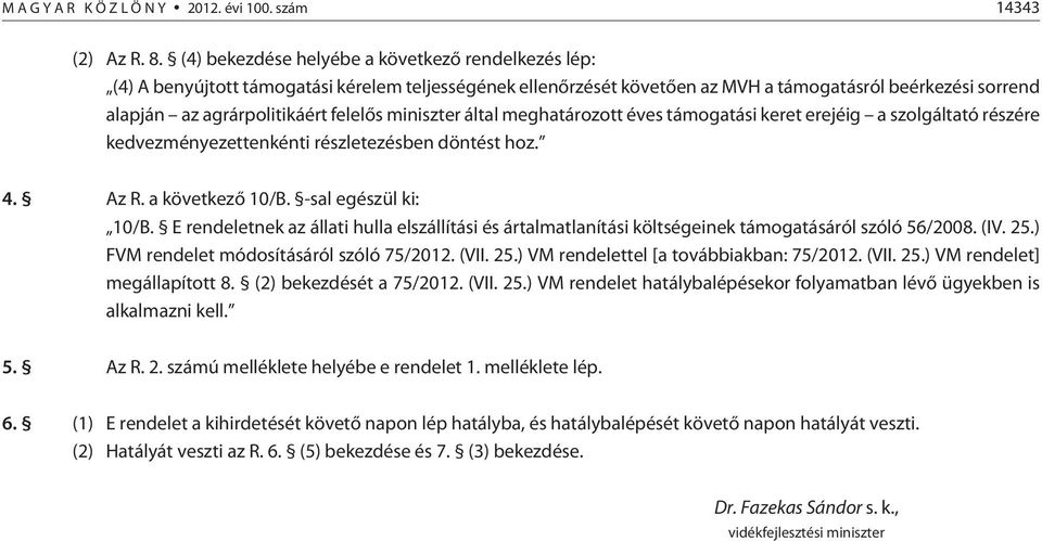 miniszter által meghatározott éves támogatási keret erejéig a szolgáltató részére kedvezményezettenkénti részletezésben döntést hoz. 4. Az R. a következõ 10/B. -sal egészül ki: 10/B.