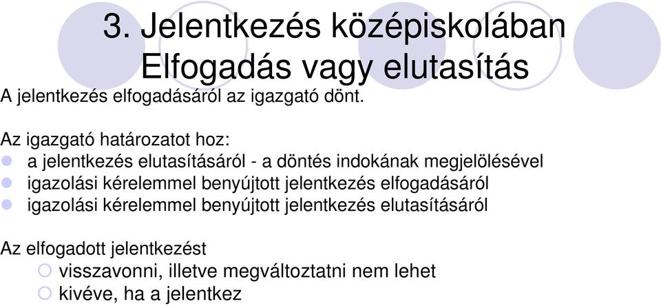 kérelemmel benyújtott jelentkezés elutasításáról Az elfogadott jelentkezést visszavonni, illetve megváltoztatni nem lehet kivéve, ha a jelentkez az adott vizsgatárgyból az