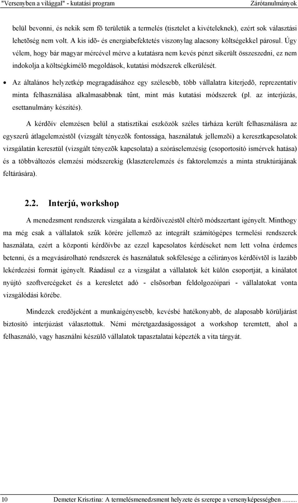 Úgy vélem, hogy bár magyar mércével mérve a kutatásra nem kevés pénzt sikerült összeszedni, ez nem indokolja a költségkímélõ megoldások, kutatási módszerek elkerülését.