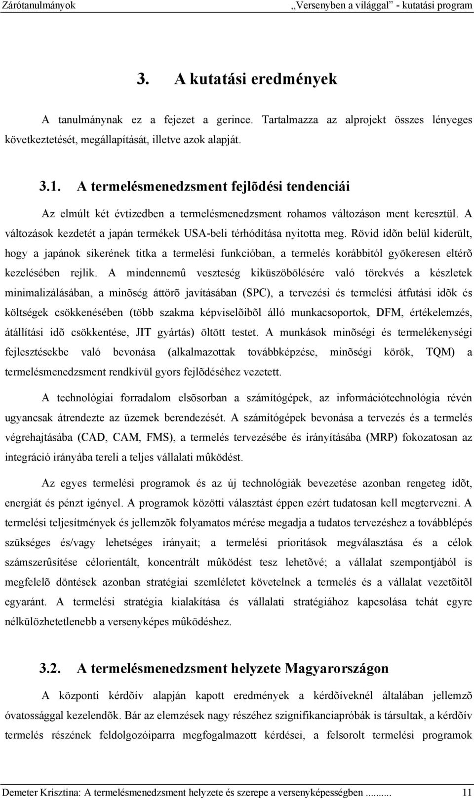 A termelésmenedzsment fejlõdési tendenciái Az elmúlt két évtizedben a termelésmenedzsment rohamos változáson ment keresztül. A változások kezdetét a japán termékek USA-beli térhódítása nyitotta meg.
