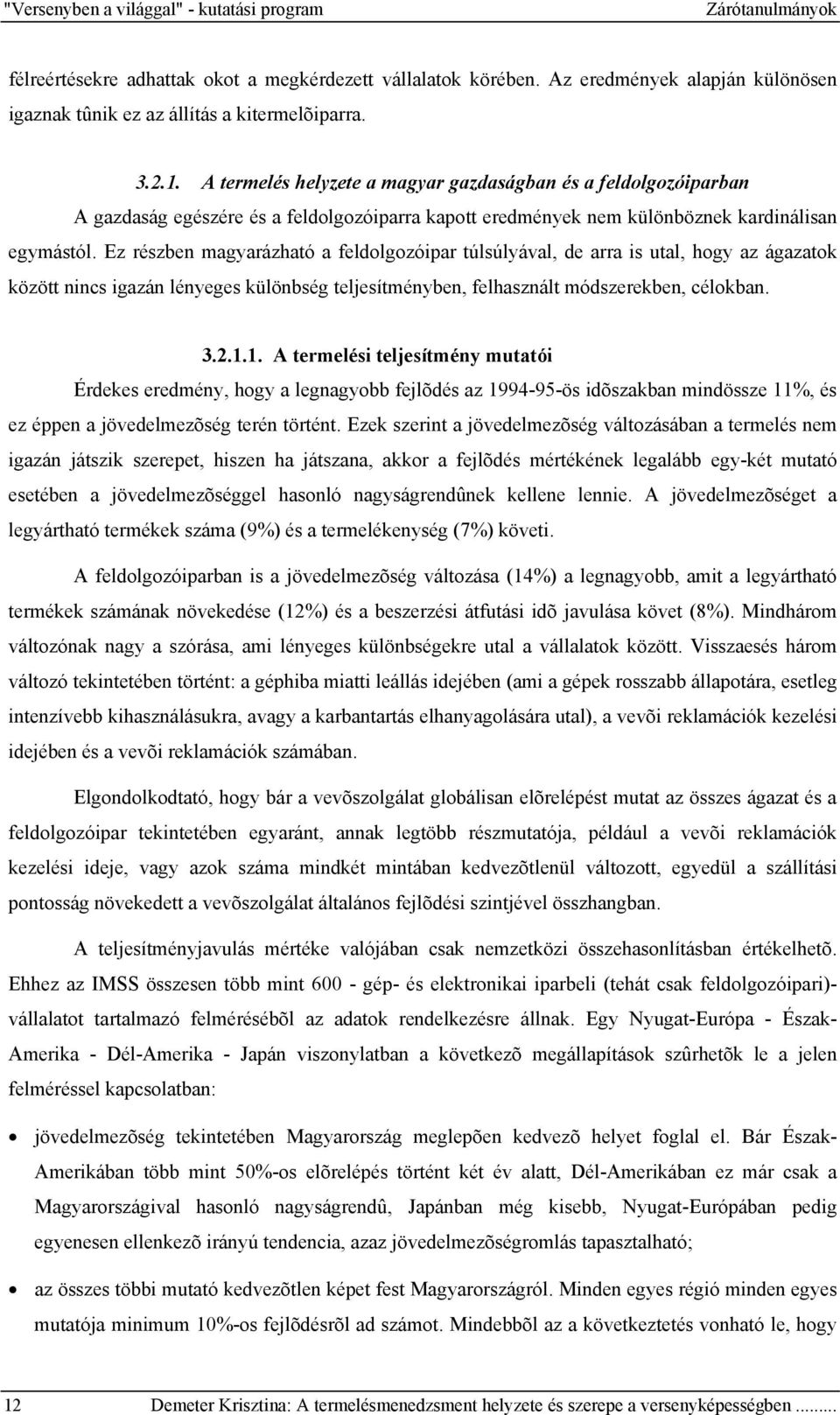 A termelés helyzete a magyar gazdaságban és a feldolgozóiparban A gazdaság egészére és a feldolgozóiparra kapott eredmények nem különböznek kardinálisan egymástól.