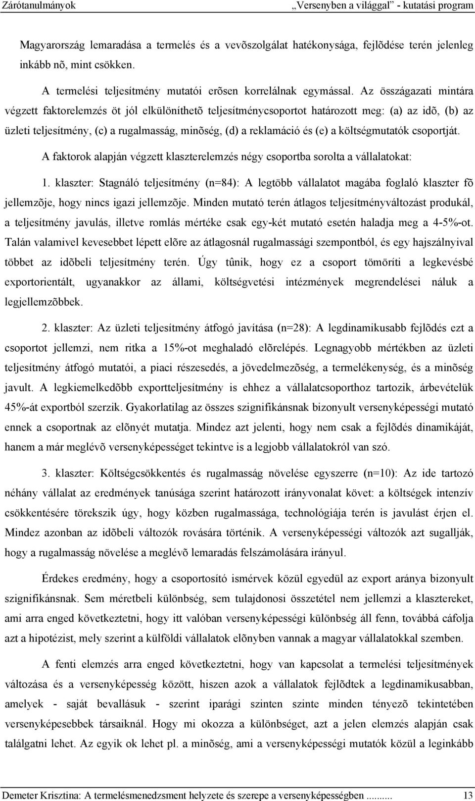 Az összágazati mintára végzett faktorelemzés öt jól elkülöníthetõ teljesítménycsoportot határozott meg: (a) az idõ, (b) az üzleti teljesítmény, (c) a rugalmasság, minõség, (d) a reklamáció és (e) a