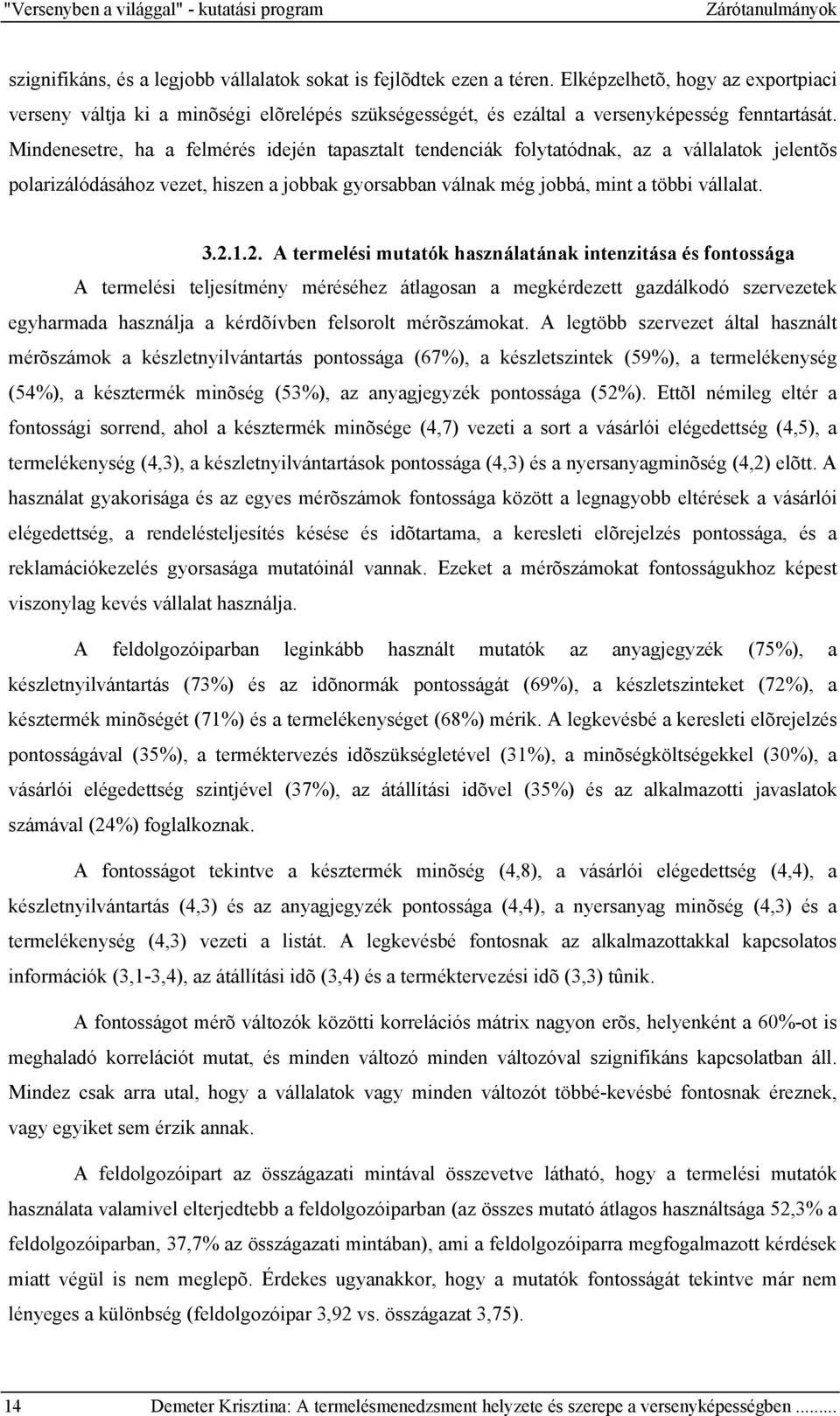 Mindenesetre, ha a felmérés idején tapasztalt tendenciák folytatódnak, az a vállalatok jelentõs polarizálódásához vezet, hiszen a jobbak gyorsabban válnak még jobbá, mint a többi vállalat. 3.2.