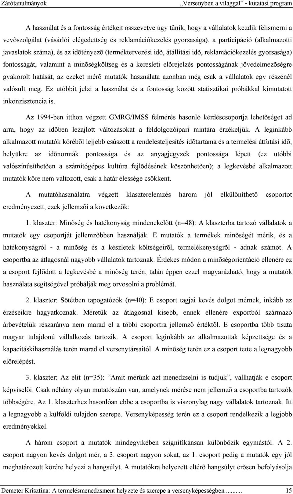 minõségköltség és a keresleti elõrejelzés pontosságának jövedelmezõségre gyakorolt hatását, az ezeket mérõ mutatók használata azonban még csak a vállalatok egy részénél valósult meg.