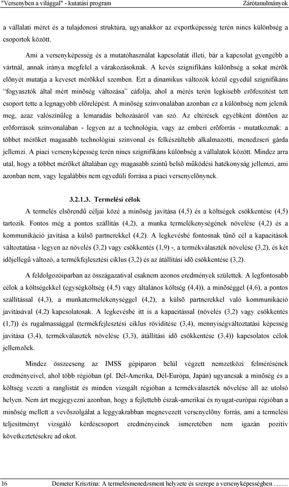 A kevés szignifikáns különbség a sokat mérõk elõnyét mutatja a keveset mérõkkel szemben.
